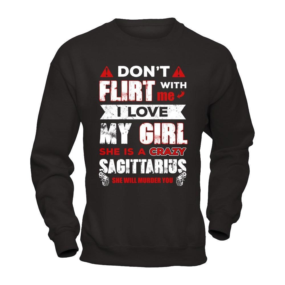 Don't Flirt With Me I Love My Girl She Is A Crazy Sagittarius T-Shirt & Hoodie | Teecentury.com