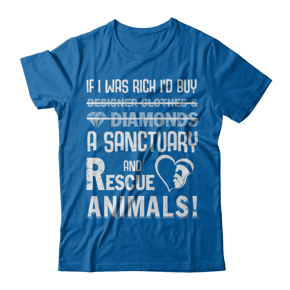 If I Was Rich I'd Buy A Sanctuary And Rescue Animals T-Shirt & Hoodie | Teecentury.com