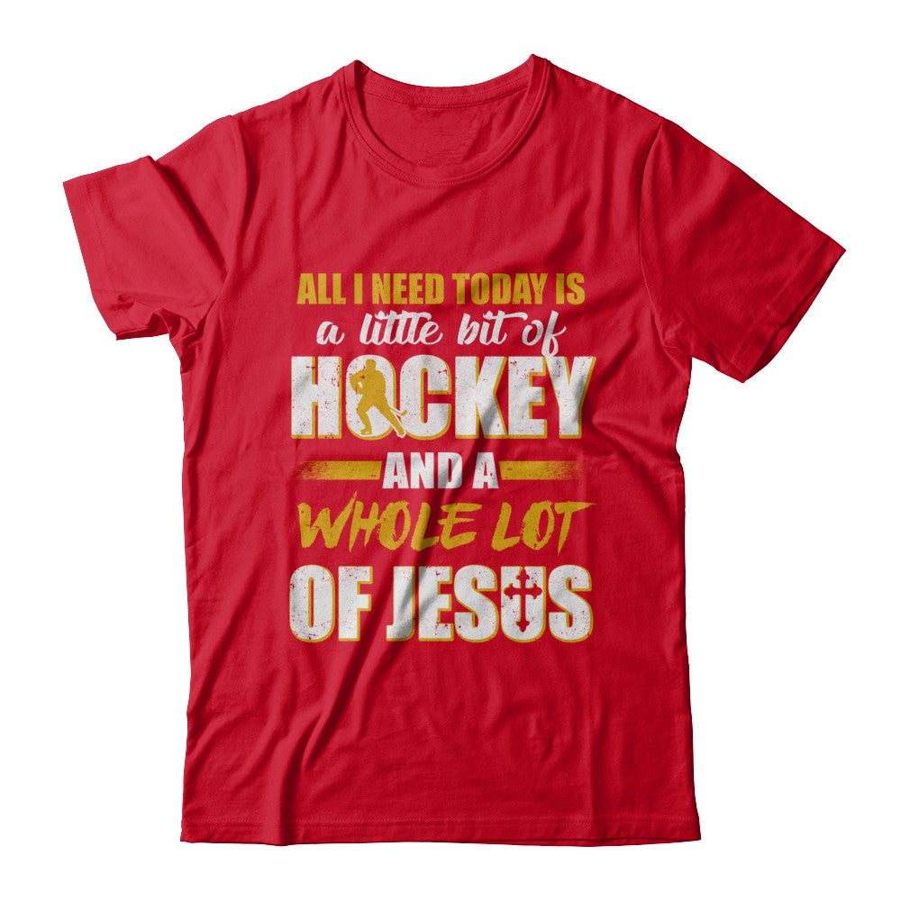 All I Need Today Is A Little Bit Of Hockey And A Whole Lot Of Jesus T-Shirt & Hoodie | Teecentury.com
