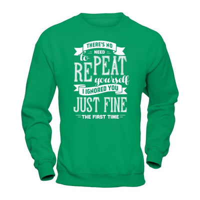 There's No Need To Repeat Yourself I Ignore You Just Fine The First Time T-Shirt & Hoodie | Teecentury.com