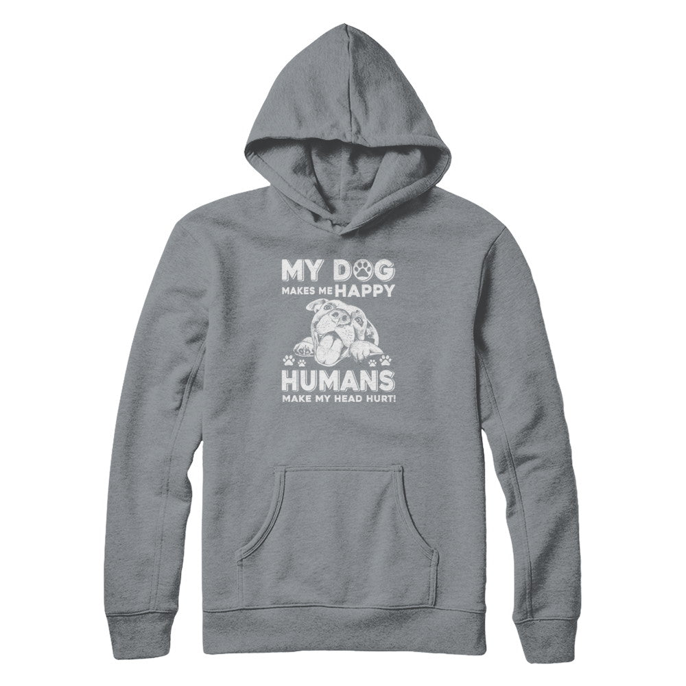 My Dog Makes Me Happy Humans Make My Head Hurt T-Shirt & Tank Top | Teecentury.com