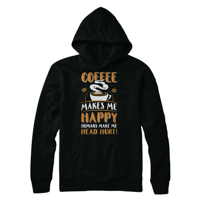 Coffee Makes Me Happy Humans Make My Head Hurt T-Shirt & Hoodie | Teecentury.com