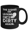 The Dishes Are Looking At Me Dirty Again Mug Coffee Mug | Teecentury.com