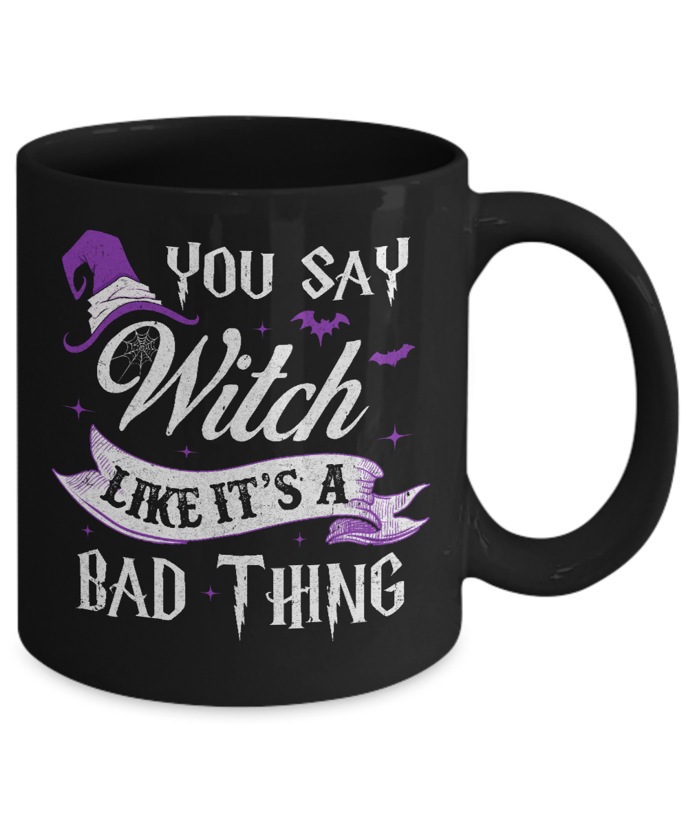 You Say Witch Like It's A Bad Thing Halloween Mug Coffee Mug | Teecentury.com