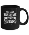 You Don't Scare Me I Have Two Sisters Mug Coffee Mug | Teecentury.com