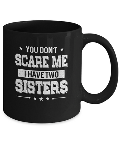 You Don't Scare Me I Have Two Sisters Mug Coffee Mug | Teecentury.com