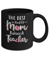 The Best Kind Of Mom Raises A Teacher Flower Gift Mug Coffee Mug | Teecentury.com
