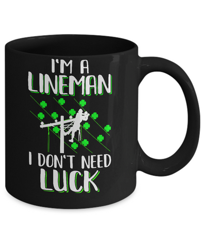 I'm A Lineman I Don't Need Luck Irish St Patrick's Day Mug Coffee Mug | Teecentury.com