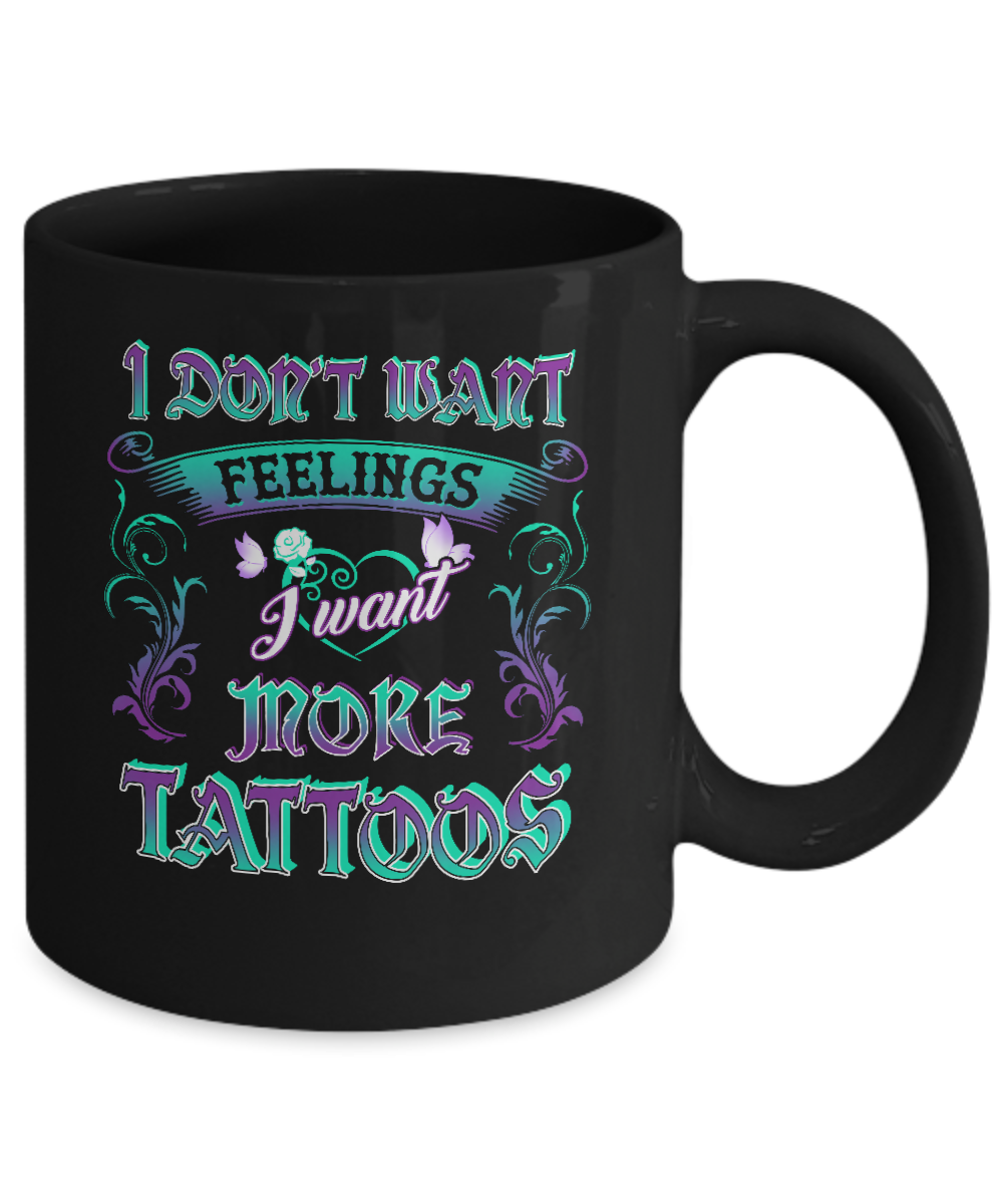 I Don't Want Feelings I Want More Tattoos Mug Coffee Mug | Teecentury.com