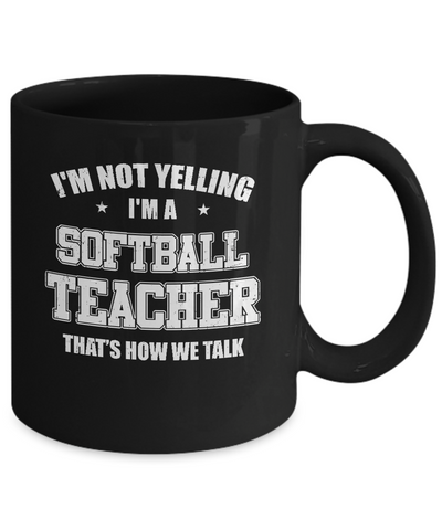 I'm Not Yelling I'm A Softball Teacher That's How We Talk Mug Coffee Mug | Teecentury.com