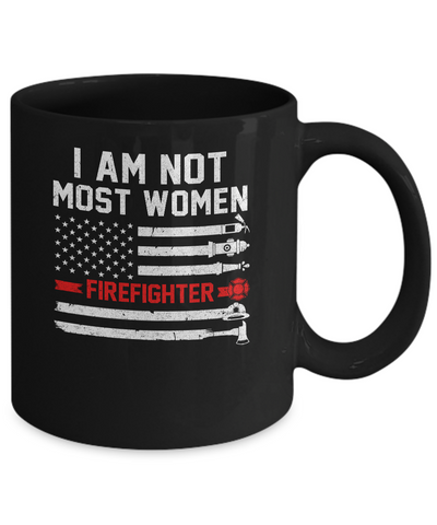 I Am Not Most Women Firefighter Gift Mug Coffee Mug | Teecentury.com