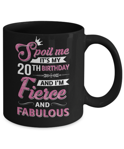 Spoil Me It's My 20Th Birthday And I'm Fierce And Fabulous Coffee Mug | Teecentury.com