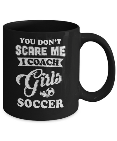 You Don't Scare Me I Coach Girls Soccer Mug Coffee Mug | Teecentury.com