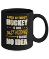 A Day Without Hockey Is Like Just Kidding I Have No Idea Mug Coffee Mug | Teecentury.com