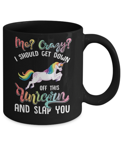 Me Crazy I Should Get Down Off This Unicorn And Slap You Mug Coffee Mug | Teecentury.com