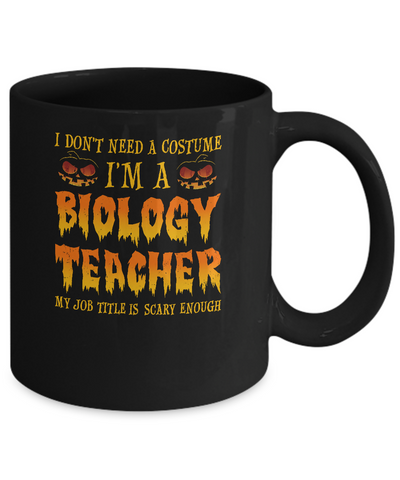 Halloween I Don't Need A Costume I'm A Biology Teacher Mug Coffee Mug | Teecentury.com