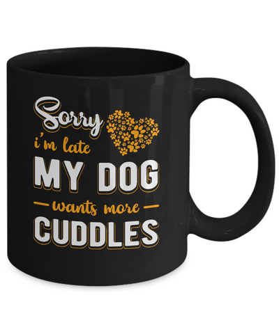 Sorry I'm Late My Dog Wants More Cuddles Mug Coffee Mug | Teecentury.com