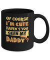 Of Course I'm Cute Haven't You Seen My Daddy Mug Coffee Mug | Teecentury.com