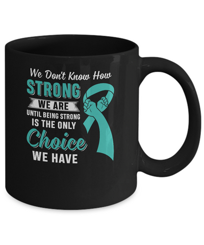 Being Strong Choice Teal Ribbon Ovarian Cancer Mug Coffee Mug | Teecentury.com