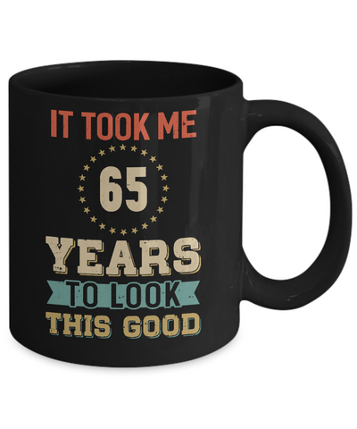 Vintage 65Th Birthday Took Me 65 Years Old Look This Good Mug Coffee Mug | Teecentury.com