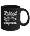 Retired Not My Problem Anymore Retirement Mug Coffee Mug | Teecentury.com