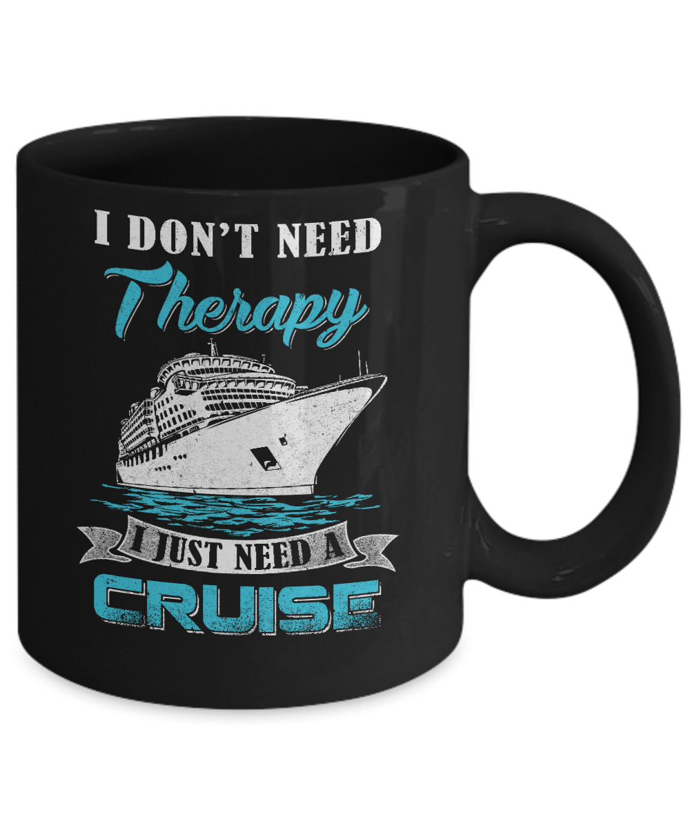 I Dont Need Therapy I Just Need A Cruise Mug Coffee Mug | Teecentury.com