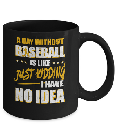 A Day Without Baseball Is Like Just Kidding I Have No Idea Mug Coffee Mug | Teecentury.com