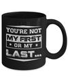You Are Not My First Or My Last Mug Coffee Mug | Teecentury.com