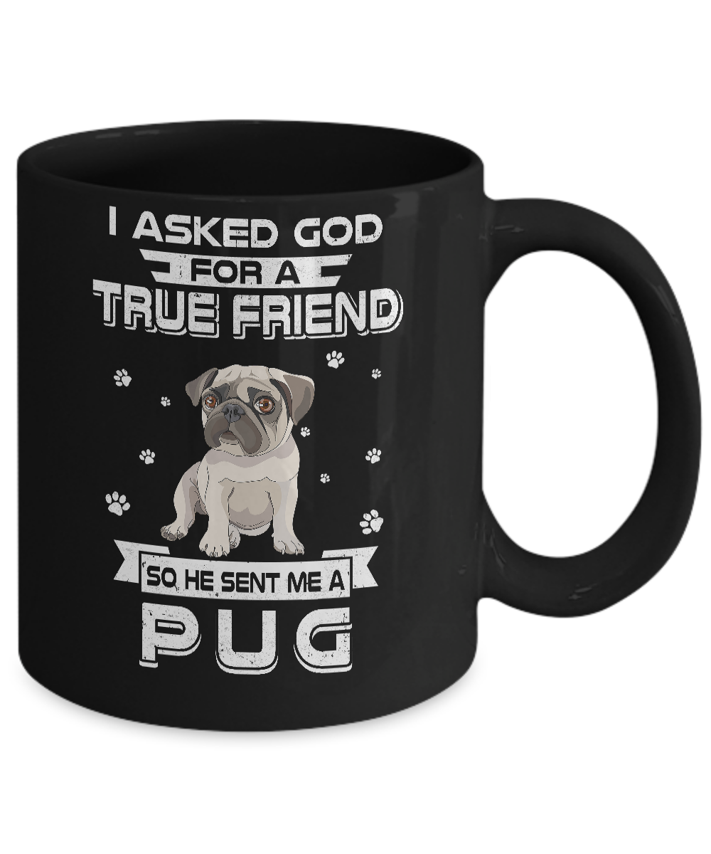 I Asked God For A True Friend So Sent Me Pug Dog Mug Coffee Mug | Teecentury.com
