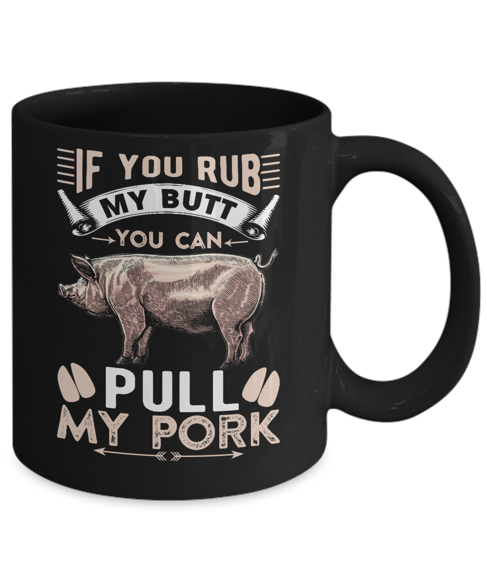 If You Rub My Butt You Can Pull My Pork Mug Coffee Mug | Teecentury.com