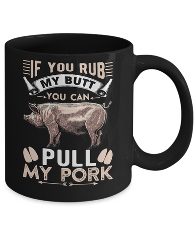 If You Rub My Butt You Can Pull My Pork Mug Coffee Mug | Teecentury.com