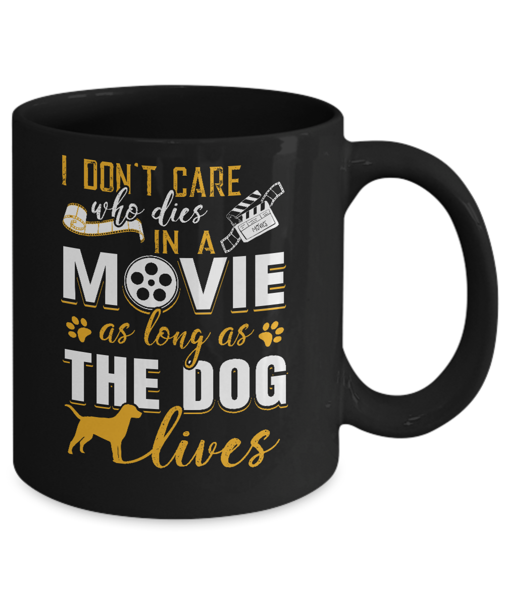 I Don't Care Who Dies In A Movie As Long As The Dog Lives Mug Coffee Mug | Teecentury.com