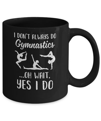 I Don't Always Do Gymnastics Oh Wait Yes I Do Mug Coffee Mug | Teecentury.com