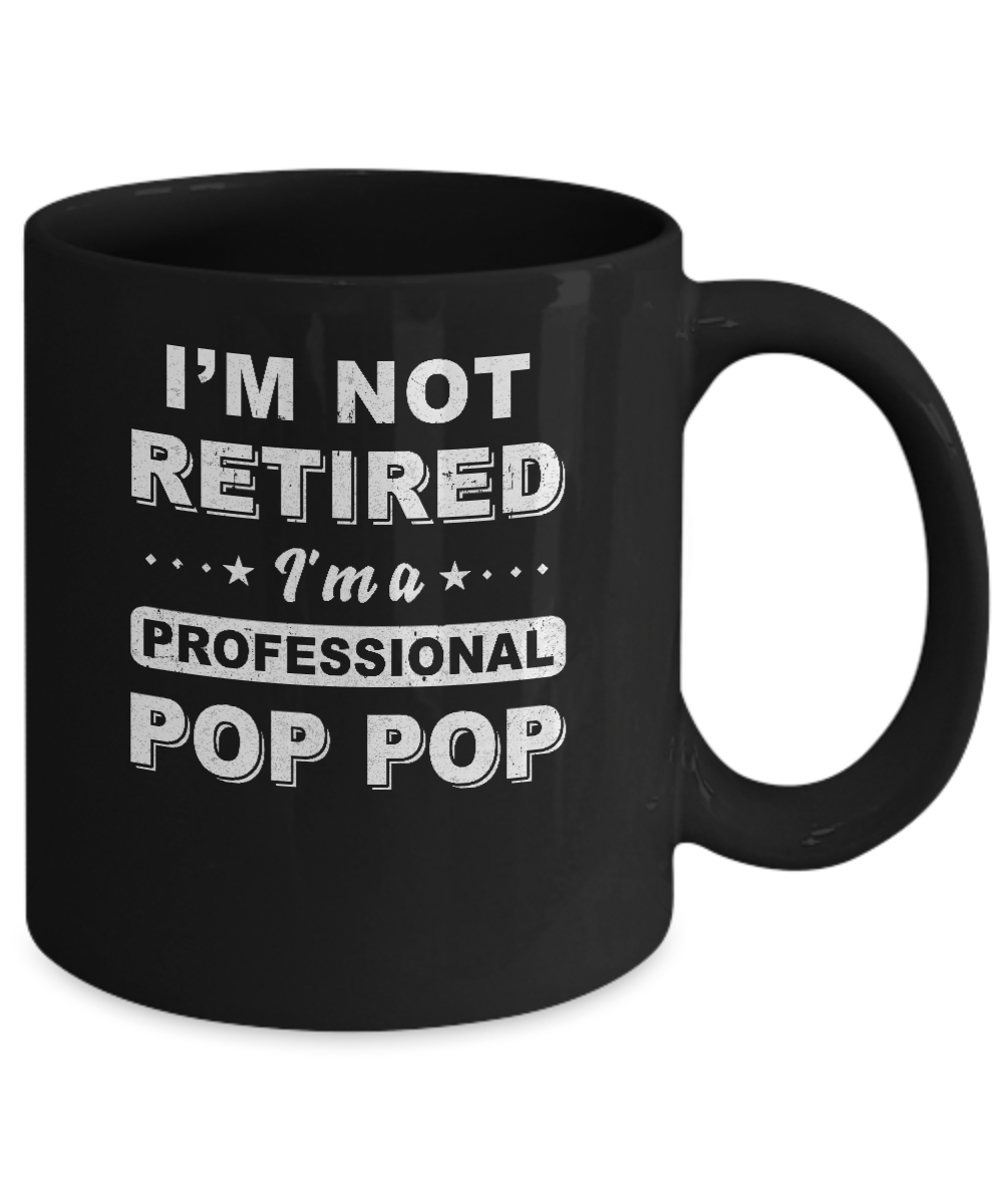 I'm Not Retired A Professional Pop Pop Father Day Gift Mug Coffee Mug | Teecentury.com