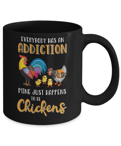 Everybody Has An Addiction Mine Just Happens To Be Chickens Mug Coffee Mug | Teecentury.com