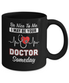 Be Nice To Me Funny Future Doctor Student Gift Mug Coffee Mug | Teecentury.com