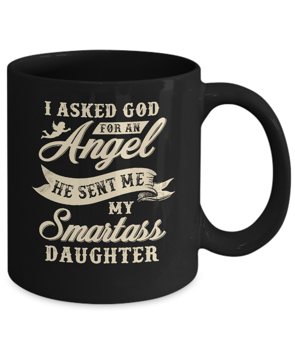 I Asked God For An Angel He Sent Me My Smartass Daughter Mug Coffee Mug | Teecentury.com