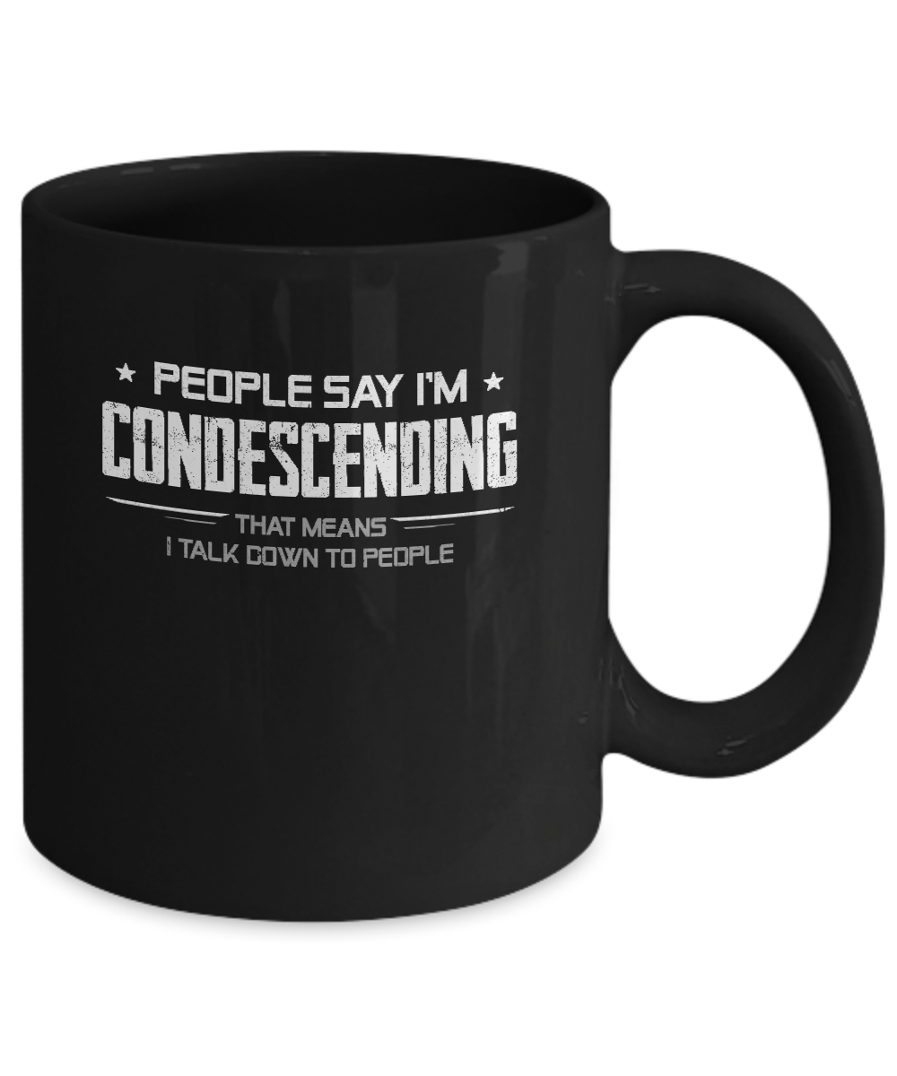 People Say I'm Condescending Means I Talk Down Mug Coffee Mug | Teecentury.com