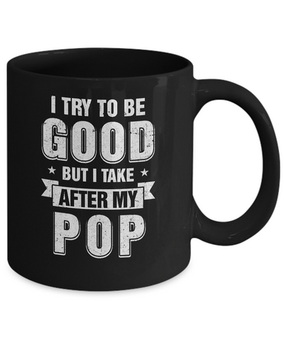 Toddler Kids I Try To Be Good But I Take After My Pop Mug Coffee Mug | Teecentury.com