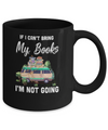 If I Can't Bring Books I'm Not Going Reading Book Mug Coffee Mug | Teecentury.com