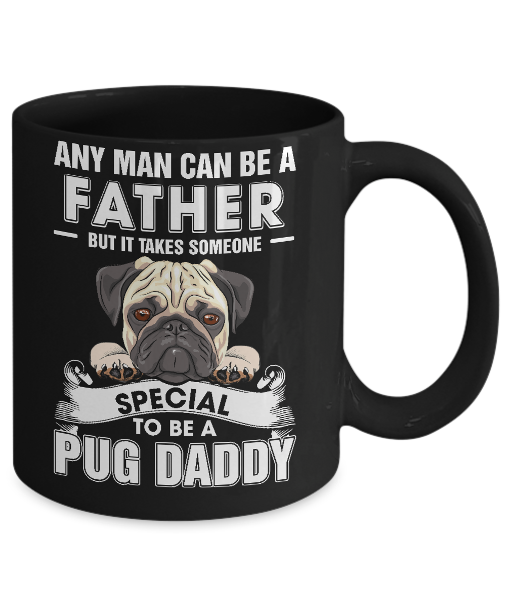 Any Man Can Be A Father Someone Special To Be A Pug Daddy Mug Coffee Mug | Teecentury.com