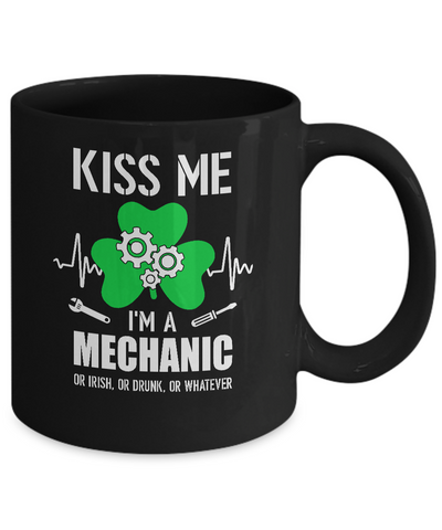 Kiss Me Im A Mechanic On Irish Or Drunk Or Whatever Mug Coffee Mug | Teecentury.com