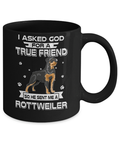 I Asked God For A True Friend So Sent Me Rottweiler Dog Mug Coffee Mug | Teecentury.com