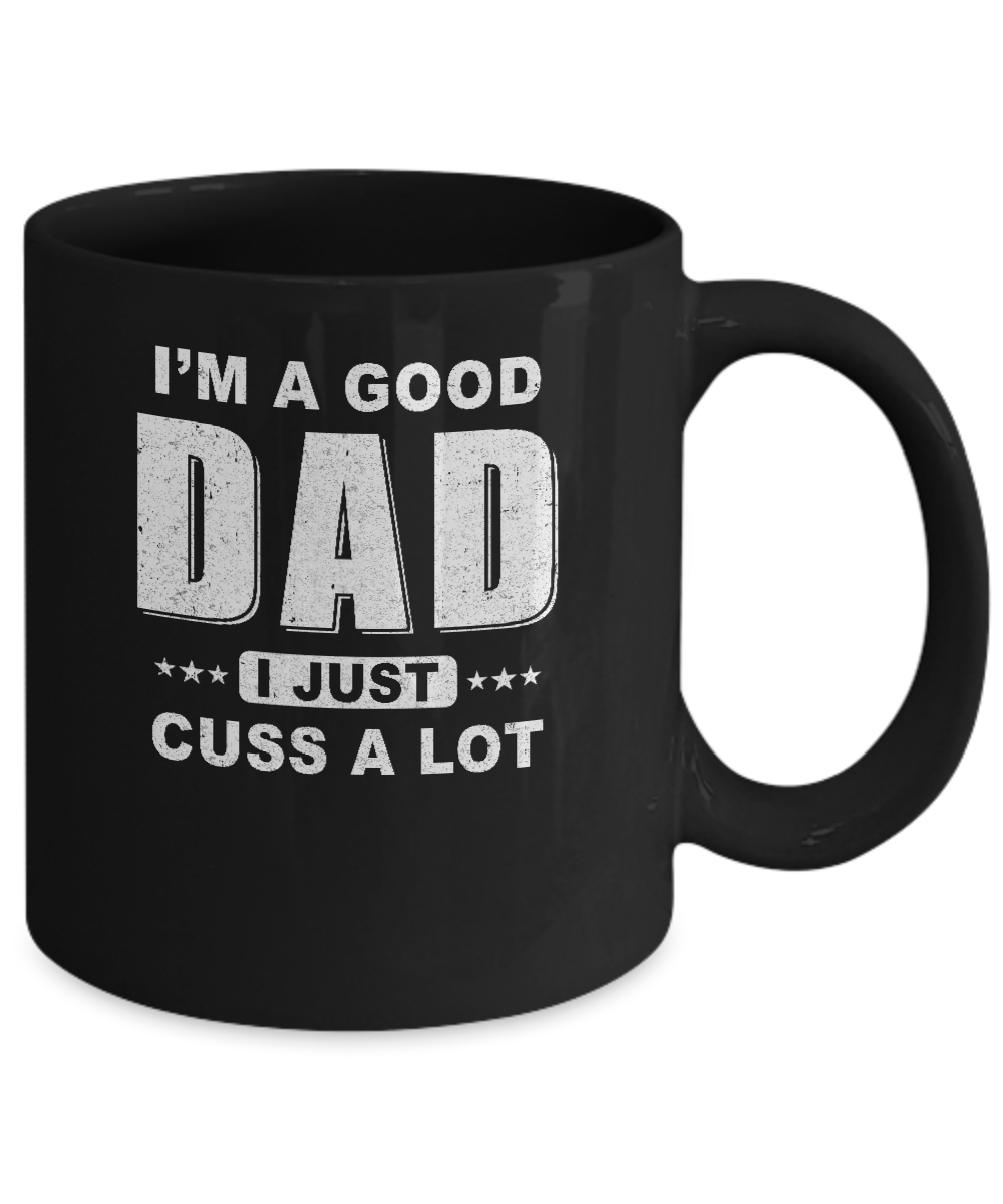 I'm A Good Dad I Just Cuss A Lot Fathers Day Mug Coffee Mug | Teecentury.com