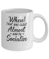 Whew That Was Close I Almost Had To Socialize Mug Coffee Mug | Teecentury.com