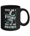 Why Do I Fish Uhh Why Do You Breathe Fishing Mug Coffee Mug | Teecentury.com