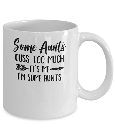 Some Aunts Cuss Too Much It's Me I'm Some Aunts Mug Coffee Mug | Teecentury.com