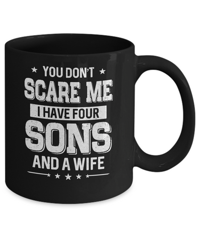 You Don't Scare Me I Have Four Sons And A Wife Fathers Day Mug Coffee Mug | Teecentury.com