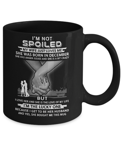 I Am A Not Spoiled My Wife Was Born In December Husband Mug Coffee Mug | Teecentury.com