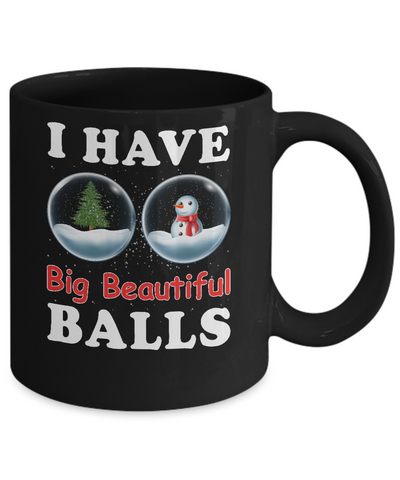 I Have Big Beautiful Balls Christmas Funny Mug Coffee Mug | Teecentury.com